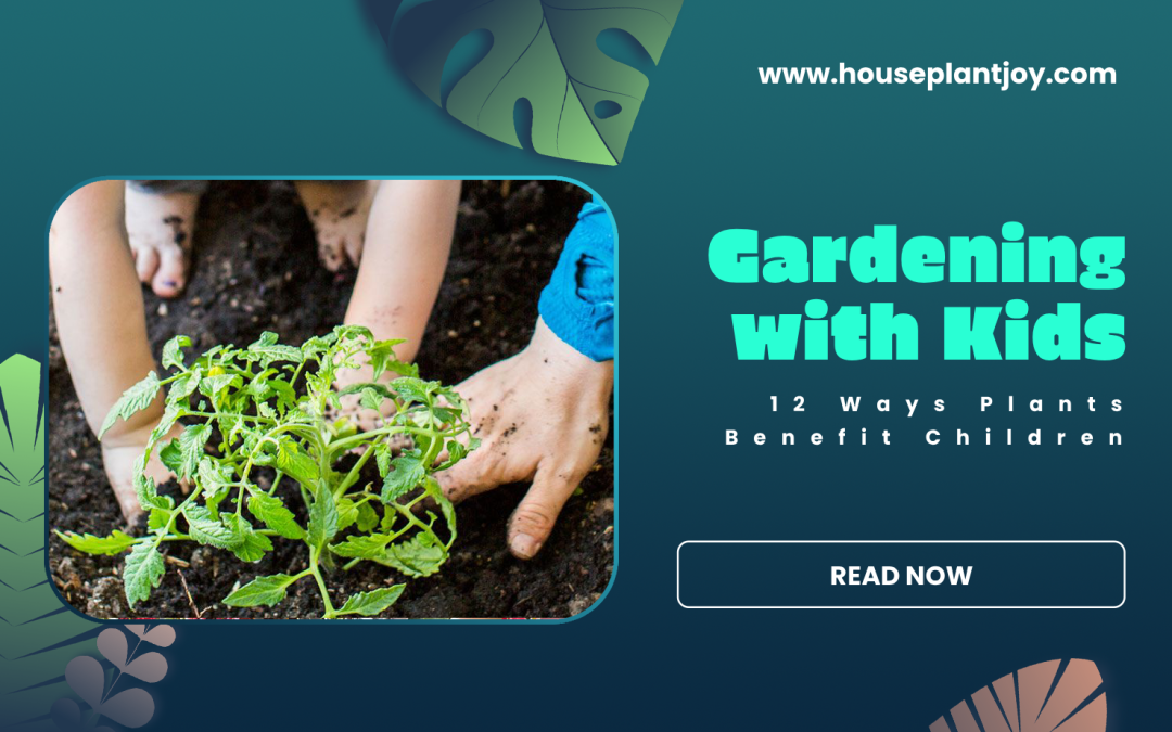 Gardening with Kids: 12 Ways Plants Benefit Children