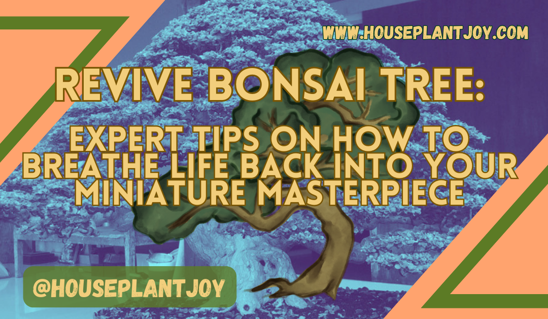 Revive Bonsai Tree: Expert Tips on How to Breathe Life Back Into Your Miniature Masterpiece