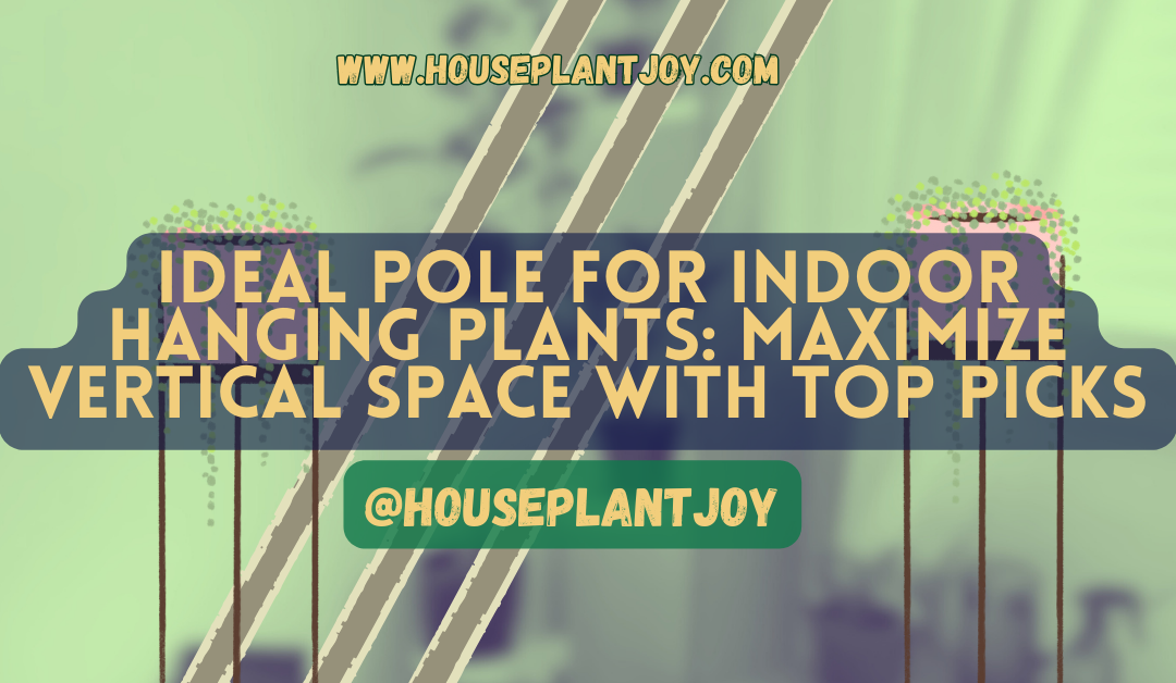 Ideal Pole for Indoor Hanging Plants: Maximize Vertical Space with Top Picks