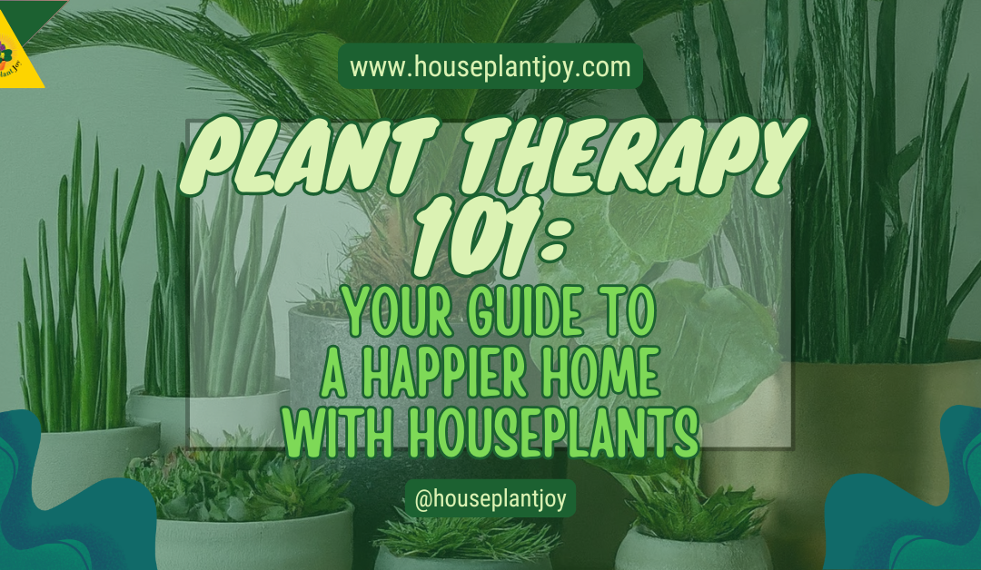 Plant Therapy 101: Happy Homes with Houseplants